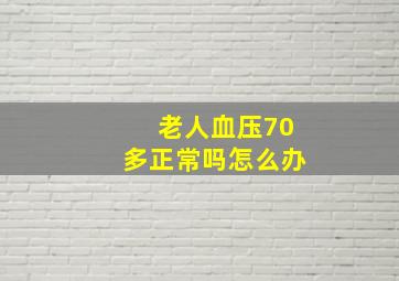 老人血压70多正常吗怎么办