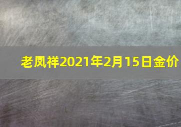 老凤祥2021年2月15日金价