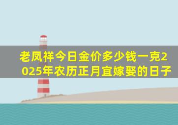 老凤祥今日金价多少钱一克2025年农历正月宜嫁娶的日子