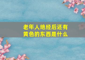 老年人绝经后还有黄色的东西是什么