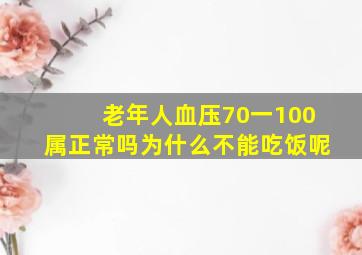 老年人血压70一100属正常吗为什么不能吃饭呢