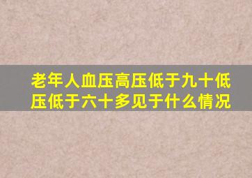 老年人血压高压低于九十低压低于六十多见于什么情况