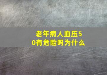 老年病人血压50有危险吗为什么