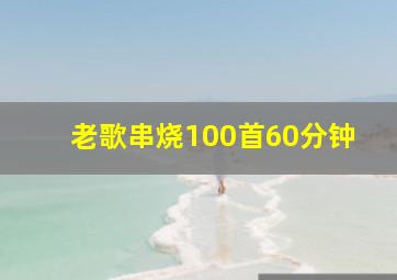 老歌串烧100首60分钟