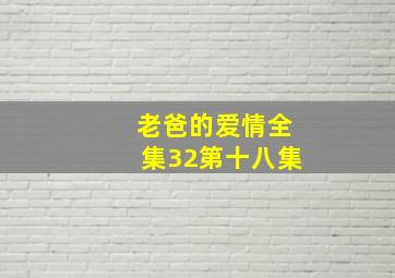 老爸的爱情全集32第十八集