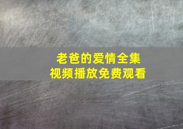 老爸的爱情全集视频播放免费观看