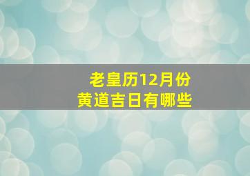 老皇历12月份黄道吉日有哪些