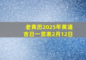 老黄历2025年黄道吉日一览表2月12日