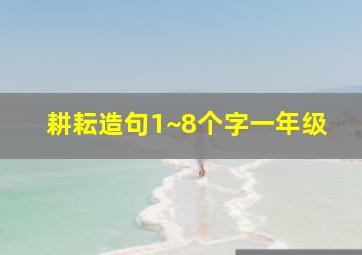 耕耘造句1~8个字一年级