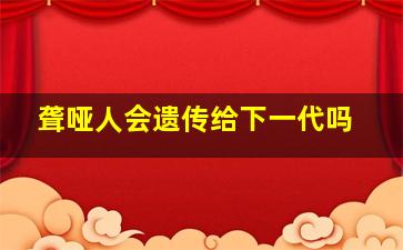 聋哑人会遗传给下一代吗