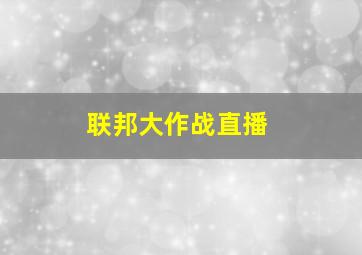 联邦大作战直播