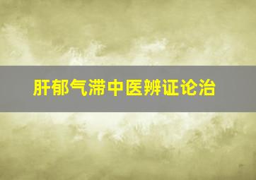 肝郁气滞中医辨证论治