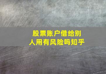 股票账户借给别人用有风险吗知乎