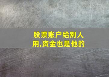 股票账户给别人用,资金也是他的