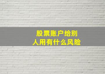 股票账户给别人用有什么风险