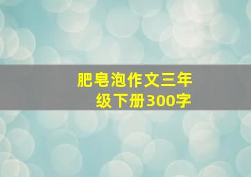 肥皂泡作文三年级下册300字