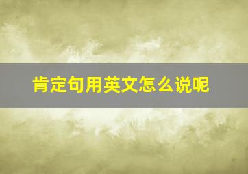 肯定句用英文怎么说呢