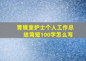 胃镜室护士个人工作总结简短100字怎么写