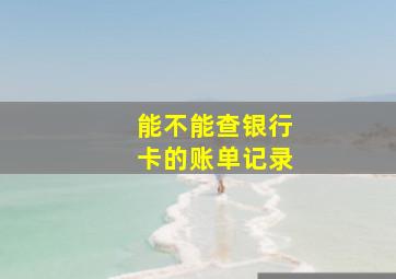 能不能查银行卡的账单记录