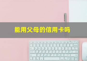 能用父母的信用卡吗