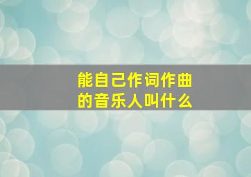 能自己作词作曲的音乐人叫什么