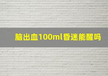 脑出血100ml昏迷能醒吗