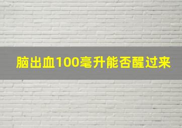 脑出血100毫升能否醒过来