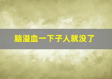 脑溢血一下子人就没了