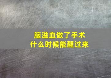 脑溢血做了手术什么时候能醒过来