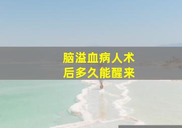 脑溢血病人术后多久能醒来