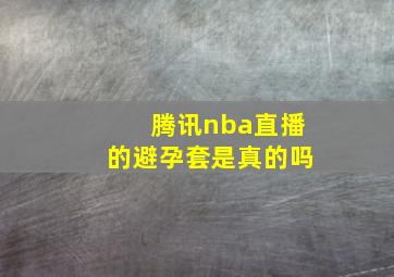 腾讯nba直播的避孕套是真的吗