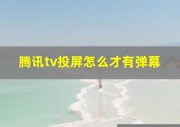 腾讯tv投屏怎么才有弹幕