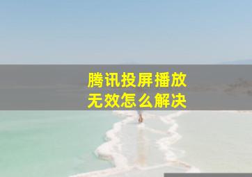 腾讯投屏播放无效怎么解决