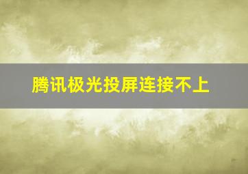 腾讯极光投屏连接不上