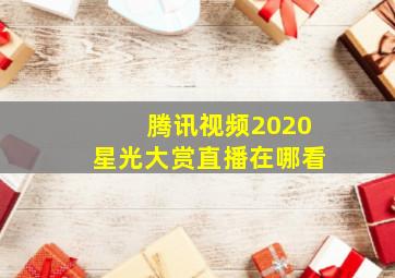 腾讯视频2020星光大赏直播在哪看