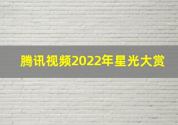 腾讯视频2022年星光大赏