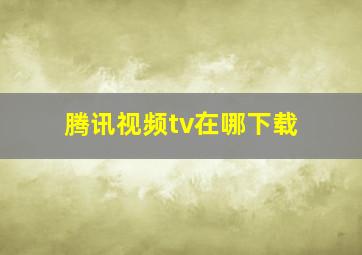 腾讯视频tv在哪下载