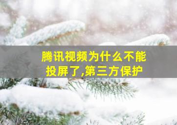 腾讯视频为什么不能投屏了,第三方保护