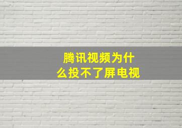 腾讯视频为什么投不了屏电视