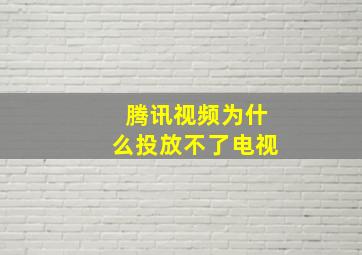 腾讯视频为什么投放不了电视