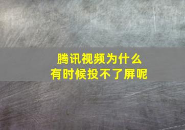 腾讯视频为什么有时候投不了屏呢