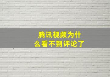 腾讯视频为什么看不到评论了