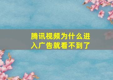 腾讯视频为什么进入广告就看不到了