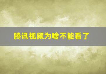 腾讯视频为啥不能看了