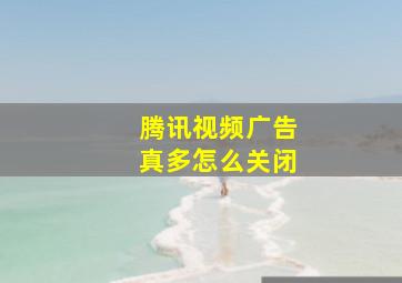 腾讯视频广告真多怎么关闭