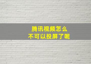 腾讯视频怎么不可以投屏了呢