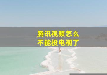 腾讯视频怎么不能投电视了