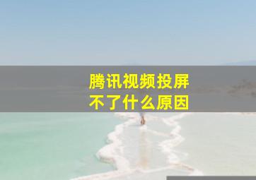 腾讯视频投屏不了什么原因