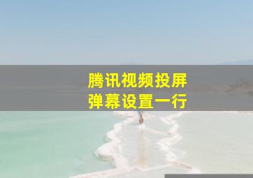 腾讯视频投屏弹幕设置一行