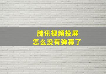 腾讯视频投屏怎么没有弹幕了